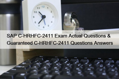 SAP C-HRHFC-2411 Exam Actual Questions & Guaranteed C-HRHFC-2411 ...